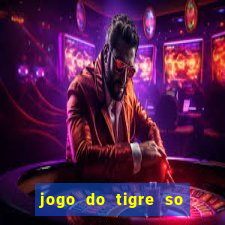 jogo do tigre so para brincar